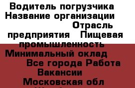 Водитель погрузчика › Название организации ­ Fusion Service › Отрасль предприятия ­ Пищевая промышленность › Минимальный оклад ­ 21 000 - Все города Работа » Вакансии   . Московская обл.,Щербинка г.